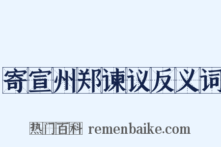 寄宣州郑谏议反义词是什么意思的图片